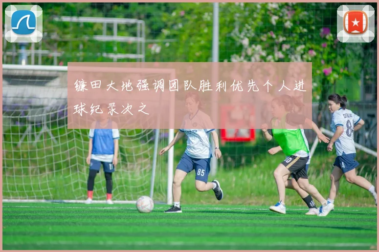 镰田大地强调团队胜利优先个人进球纪录次之